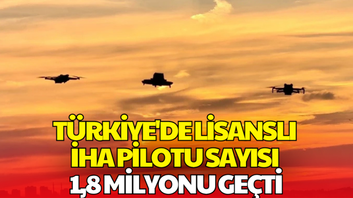 Türkiye'de İHA Pilotu Sayısı 1,8 Milyonu Aştı! Başvurularda Rekor Artış